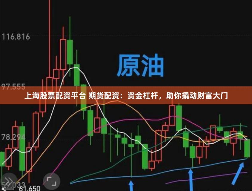 上海股票配资平台 期货配资：资金杠杆，助你撬动财富大门
