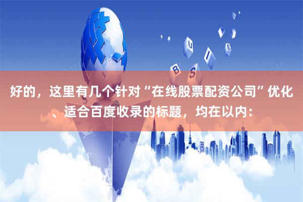 好的，这里有几个针对“在线股票配资公司”优化、适合百度收录的标题，均在以内：