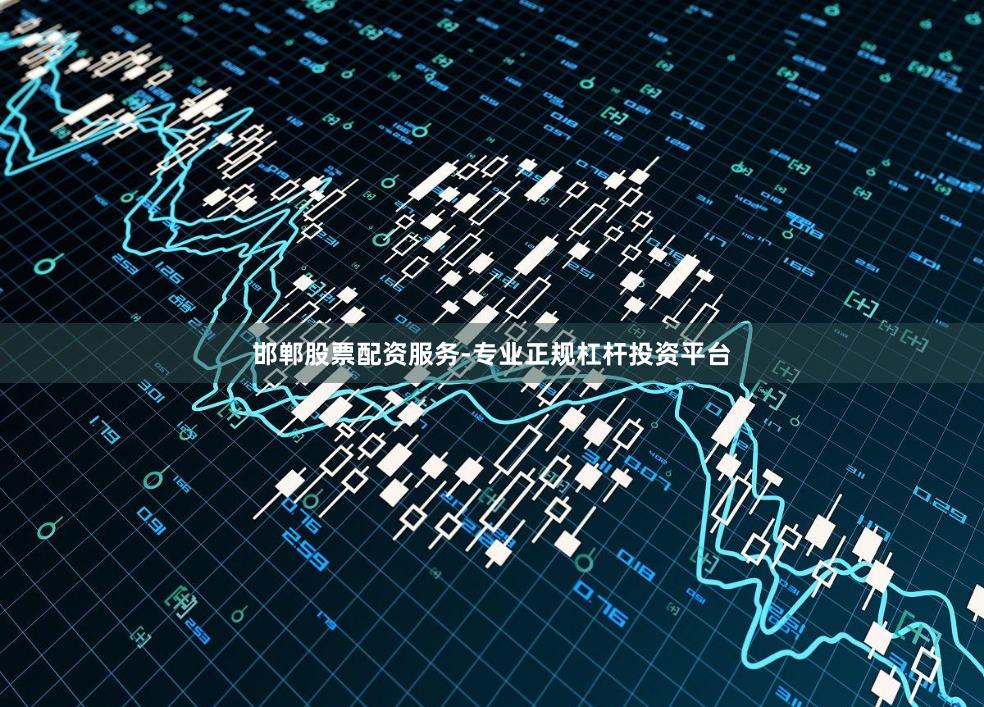 邯郸股票配资服务-专业正规杠杆投资平台