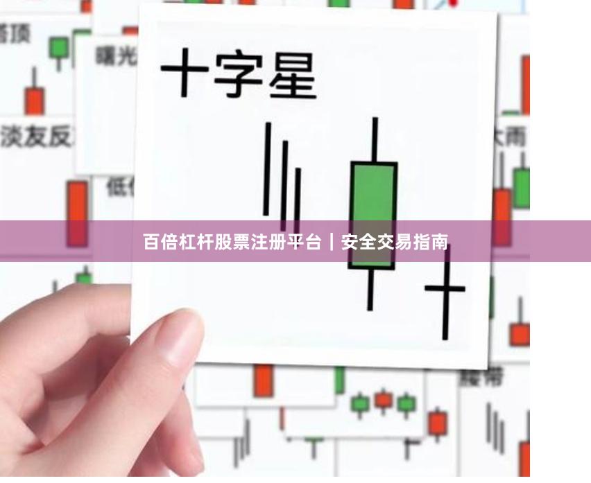 百倍杠杆股票注册平台｜安全交易指南