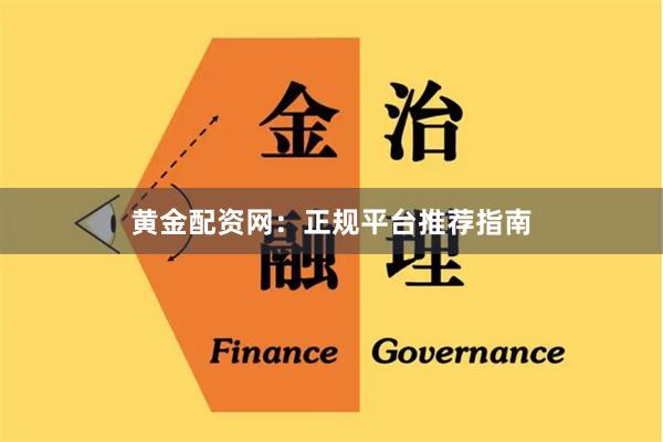黄金配资网：正规平台推荐指南