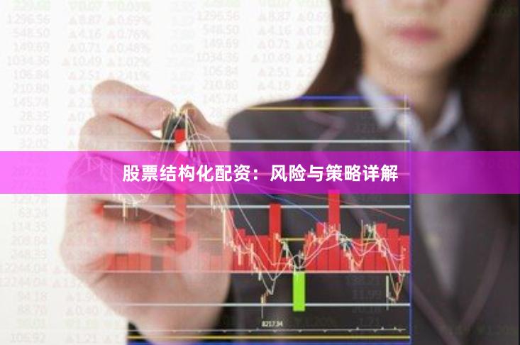 股票结构化配资：风险与策略详解