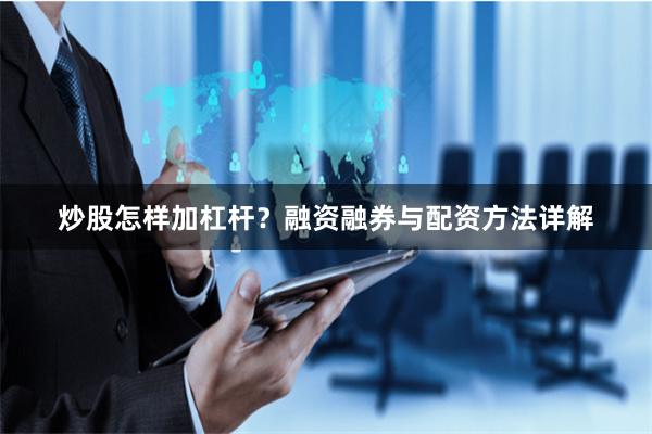 炒股怎样加杠杆？融资融券与配资方法详解