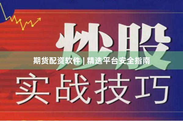 期货配资软件 | 精选平台安全指南
