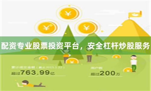 配资专业股票投资平台，安全杠杆炒股服务