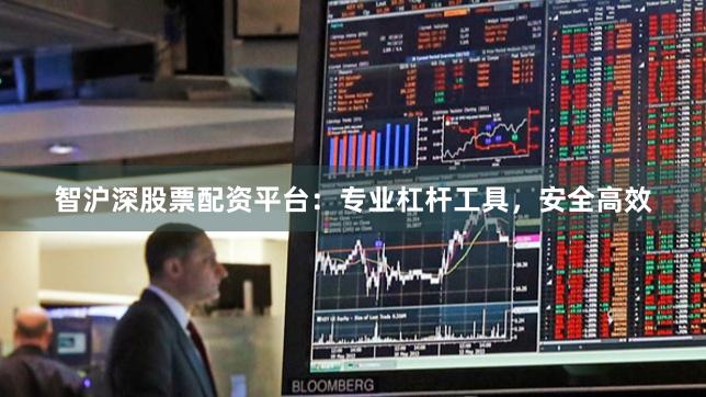 智沪深股票配资平台：专业杠杆工具，安全高效